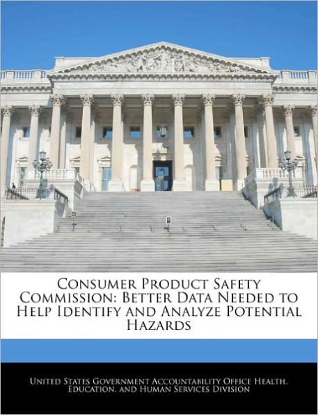 Consumer Product Safety Commission: Better Data Needed to Help Identify and Analyze Potential Hazards