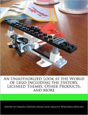 An Unauthorized Look at the World of Lego Including the History, Licensed Themes, Other Products, and More