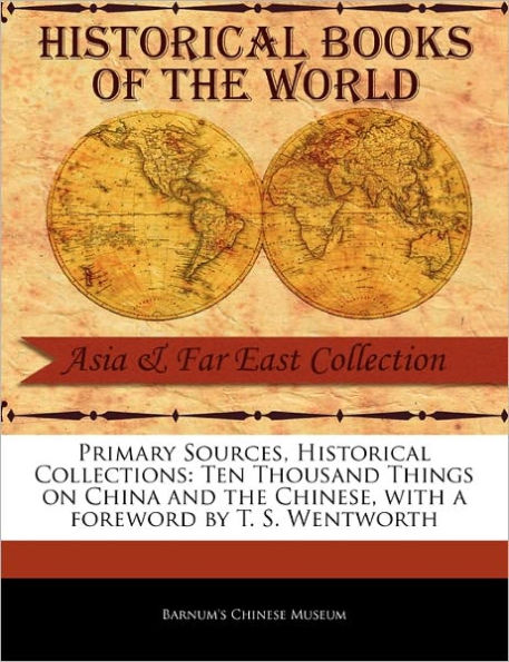 Primary Sources, Historical Collections: Ten Thousand Things on China and the Chinese, with a Foreword by T. S. Wentworth