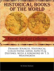 Title: Primary Sources, Historical Collections: Japan: Aspects & Destines, with a Foreword by T. S. Wentworth, Author: W Petrie Watson