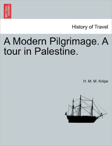 A Modern Pilgrimage. a Tour in Palestine.