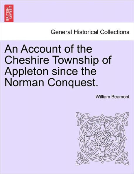 An Account of the Cheshire Township of Appleton Since the Norman Conquest.