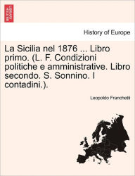 Title: La Sicilia nel 1876 ... Libro primo. (L. F. Condizioni politiche e amministrative. Libro secondo. S. Sonnino. I contadini.)., Author: Leopoldo Franchetti