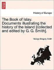 The Book of Islay. Documents illustrating the history of the Island [collected and edited by G. G. Smith].