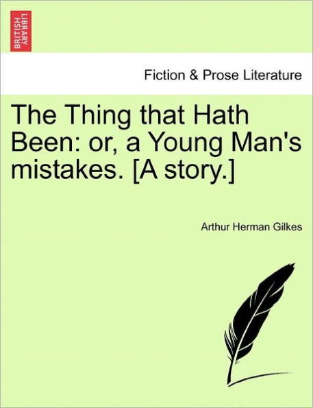 The Thing That Hath Been: Or, a Young Man's Mistakes. [A Story.]