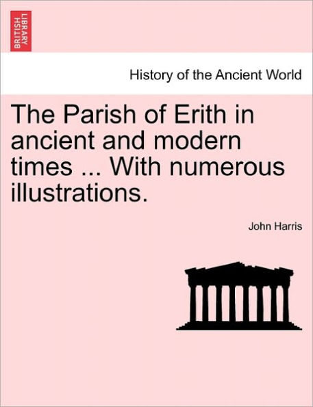 The Parish of Erith in Ancient and Modern Times ... with Numerous Illustrations.