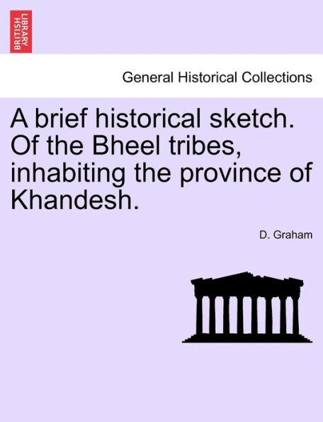 A brief historical sketch. Of the Bheel tribes, inhabiting the province of Khandesh.