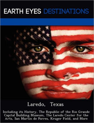 Laredo Texas Including Its History The Republic Of The Rio