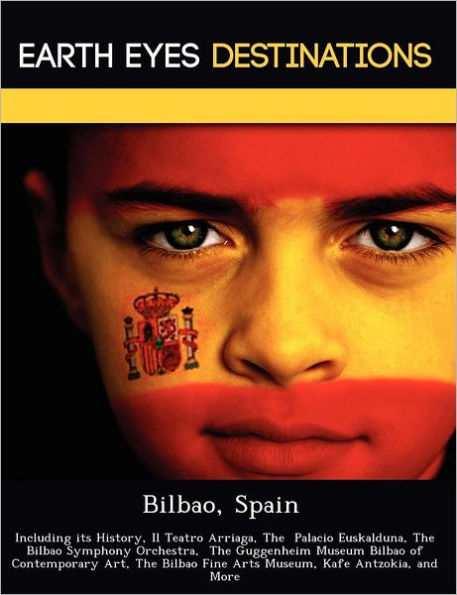 Bilbao, Spain: Including its History, Il Teatro Arriaga, The Palacio Euskalduna, The Bilbao Symphony Orchestra, The Guggenheim Museum Bilbao of Contemporary Art, The Bilbao Fine Arts Museum, Kafe Antzokia, and More