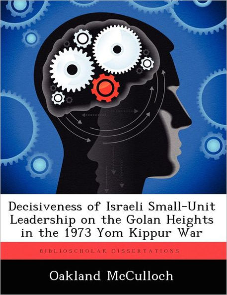 Decisiveness of Israeli Small-Unit Leadership on the Golan Heights 1973 Yom Kippur War