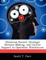 Title: Historical Record, Strategic Decision Making, and Carrier Support to Operation Watchtower, Author: Scott T Farr