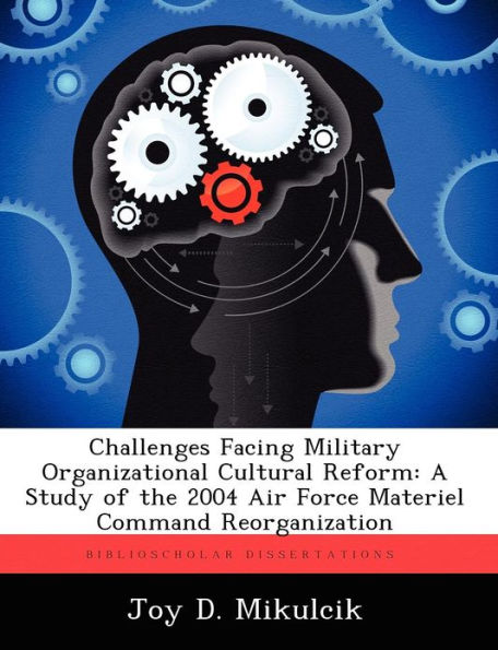 Challenges Facing Military Organizational Cultural Reform: A Study of the 2004 Air Force Materiel Command Reorganization