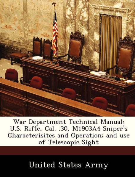 War Department Technical Manual: U.S. Rifle, Cal. .30, M1903a4 Sniper's Characterisitcs and Operation; And Use of Telescopic Sight