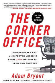 Title: The Corner Office: Indispensable and Unexpected Lessons from CEOs on How to Lead and Succeed, Author: Adam Bryant
