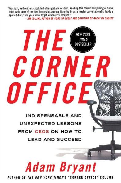 The Corner Office: Indispensable and Unexpected Lessons from CEOs on How to Lead and Succeed