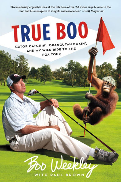 True Boo: Gator Catchin', Orangutan Boxin', and My Wild Ride to the PGA Tour