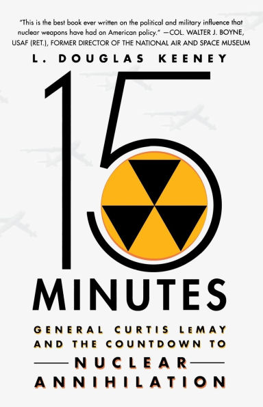 15 Minutes: General Curtis LeMay and the Countdown to Nuclear Annihilation