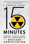 Alternative view 1 of 15 Minutes: General Curtis LeMay and the Countdown to Nuclear Annihilation