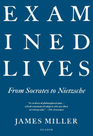 Title: Examined Lives: From Socrates to Nietzsche, Author: James Miller