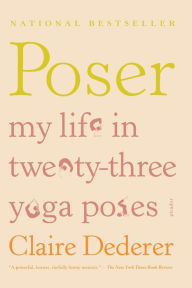 Title: Poser: My Life in Twenty-three Yoga Poses, Author: Claire Dederer