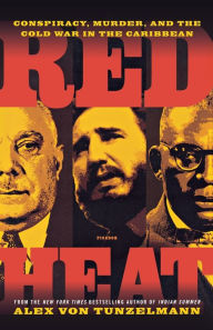 Title: Red Heat: Conspiracy, Murder, and the Cold War in the Caribbean, Author: Alex von Tunzelmann