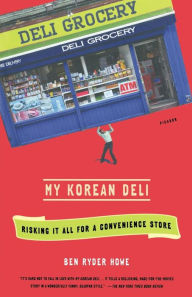Title: My Korean Deli: Risking It All for a Convenience Store, Author: Ben Ryder Howe