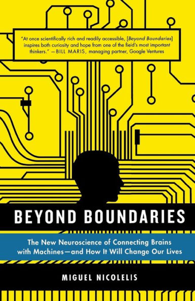 Beyond Boundaries: The New Neuroscience of Connecting Brains with Machines---and How It Will Change Our Lives