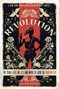 Title: Revolution: The Year I Fell in Love and Went to Join the Sandinistas, Author: Deb Olin Unferth