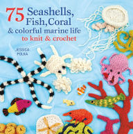 Title: 75 Seashells, Fish, Coral & Colorful Marine Life to Knit & Crochet, Author: Jessica Polka