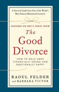 Title: The Good Divorce: How to Walk Away Financially Sound and Emotionally Happy, Author: Raoul Felder