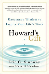 Title: Howard's Gift: Uncommon Wisdom to Inspire Your Life's Work, Author: Eric Sinoway