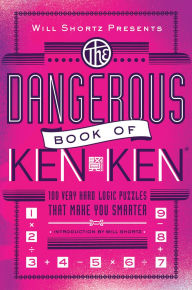 Title: Will Shortz Presents The Dangerous Book of KenKen: 100 Very Hard Logic Puzzles That Make You Smarter, Author: Will Shortz