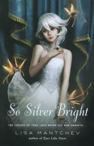 Title: So Silver Bright (Theatre Illuminata Series #3), Author: Lisa Mantchev