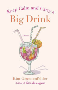 Title: Keep Calm and Carry a Big Drink: A Novel, Author: Kim Gruenenfelder