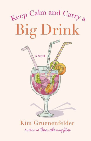 Keep Calm and Carry a Big Drink: A Novel