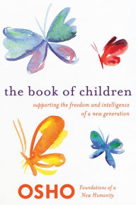 Free download for ebooks for mobile The Book of Children: Supporting the Freedom and Intelligence of a New Generation (English literature) by Osho MOBI FB2 DJVU