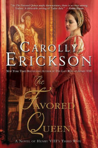 Title: The Favored Queen: A Novel of Henry VIII's Third Wife, Author: Carolly Erickson