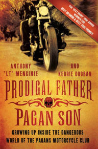 Title: Prodigal Father, Pagan Son: Growing Up Inside the Dangerous World of the Pagans Motorcycle Club, Author: Anthony 