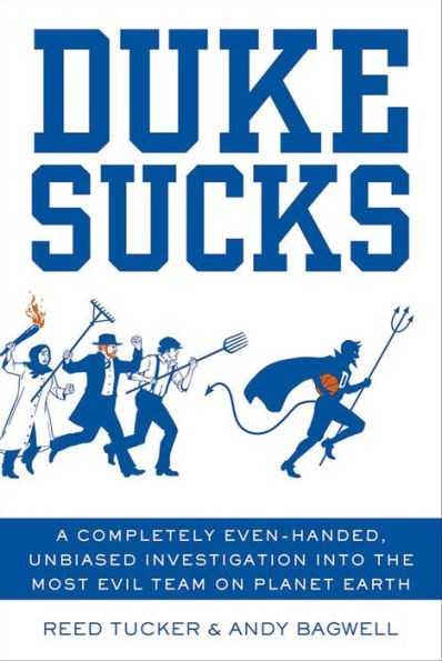 Duke Sucks: A Completely Even-Handed, Unbiased Investigation into the Most Evil Team on Planet Earth