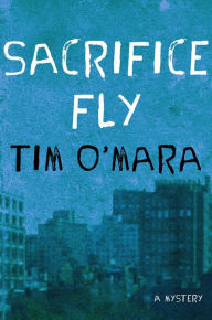 Title: Sacrifice Fly: A Mystery, Author: Tim O'Mara