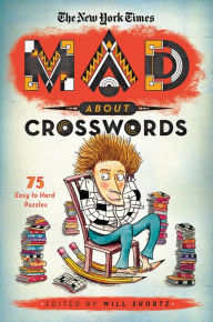 Title: The New York Times Mad About Crosswords: 75 Easy-to-Challenging Crossword Puzzles, Author: The New York Times