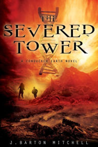 Title: The Severed Tower: A Conquered Earth Novel, Author: J. Barton Mitchell