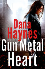 Title: Gun Metal Heart: A Daria Gibron Thriller, Author: Dana Haynes
