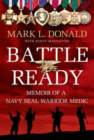 Title: Battle Ready: Memoir of a Navy SEAL Warrior Medic, Author: Mark L. Donald