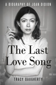 Title: The Last Love Song: A Biography of Joan Didion, Author: Tracy Daugherty