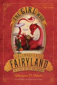 Title: The Girl Who Circumnavigated Fairyland in a Ship of Her Own Making (Fairyland Series #1), Author: Catherynne M. Valente