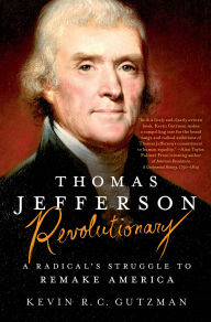 Title: Thomas Jefferson - Revolutionary: A Radical's Struggle to Remake America, Author: Kevin R. C. Gutzman