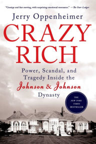 Title: Crazy Rich: Power, Scandal, and Tragedy Inside the Johnson & Johnson Dynasty, Author: Jerry Oppenheimer