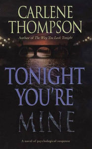 Title: Tonight You're Mine: A Novel Of Psychological Suspense, Author: Carlene Thompson