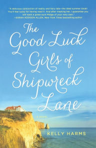 Title: The Good Luck Girls of Shipwreck Lane: A Novel, Author: Kelly Harms